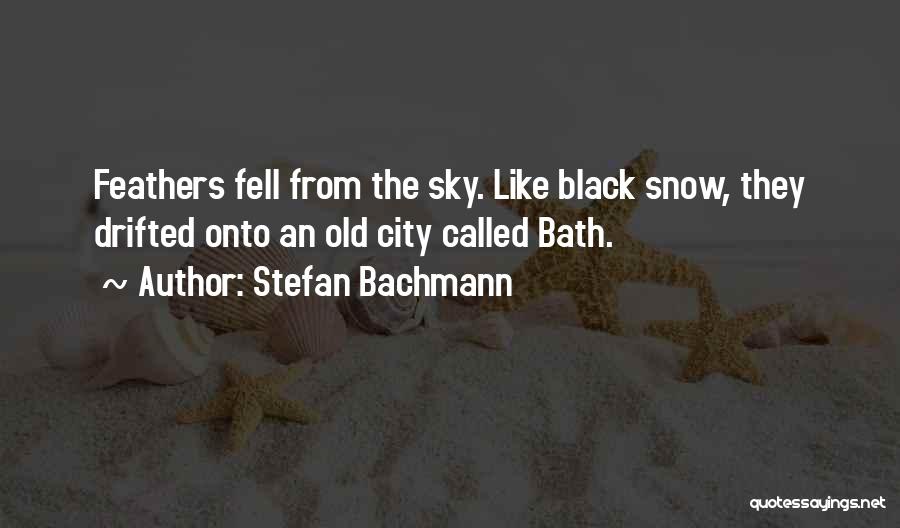 Stefan Bachmann Quotes: Feathers Fell From The Sky. Like Black Snow, They Drifted Onto An Old City Called Bath.