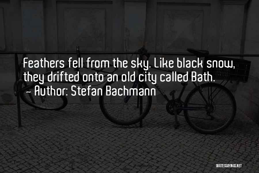 Stefan Bachmann Quotes: Feathers Fell From The Sky. Like Black Snow, They Drifted Onto An Old City Called Bath.