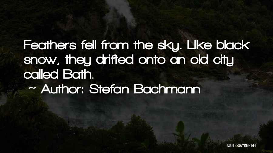 Stefan Bachmann Quotes: Feathers Fell From The Sky. Like Black Snow, They Drifted Onto An Old City Called Bath.