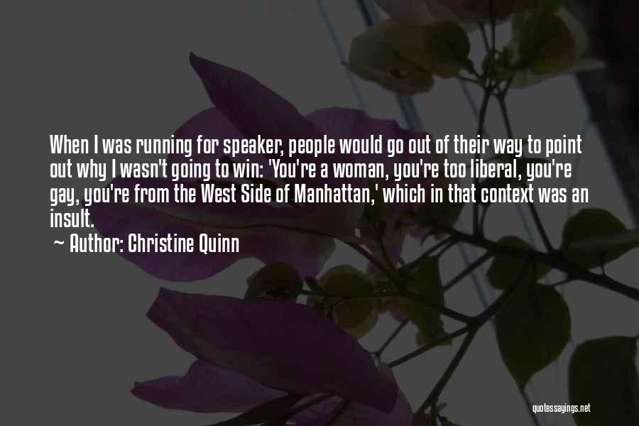 Christine Quinn Quotes: When I Was Running For Speaker, People Would Go Out Of Their Way To Point Out Why I Wasn't Going