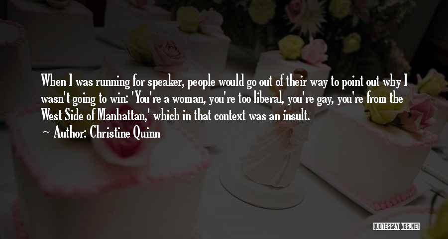 Christine Quinn Quotes: When I Was Running For Speaker, People Would Go Out Of Their Way To Point Out Why I Wasn't Going