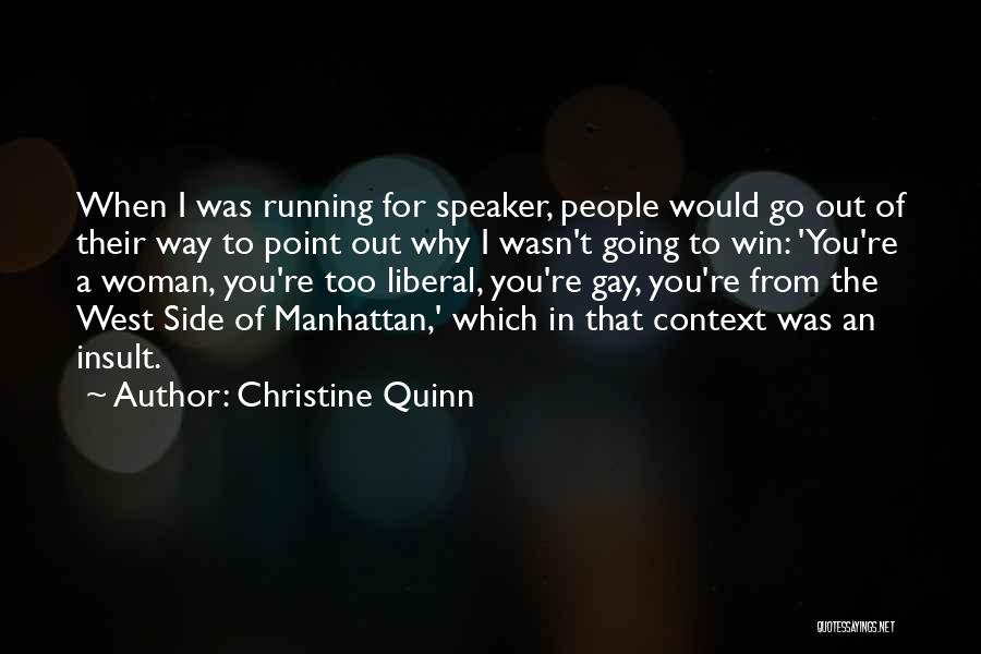 Christine Quinn Quotes: When I Was Running For Speaker, People Would Go Out Of Their Way To Point Out Why I Wasn't Going