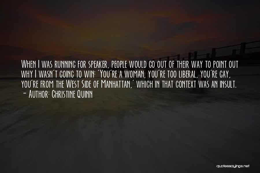 Christine Quinn Quotes: When I Was Running For Speaker, People Would Go Out Of Their Way To Point Out Why I Wasn't Going