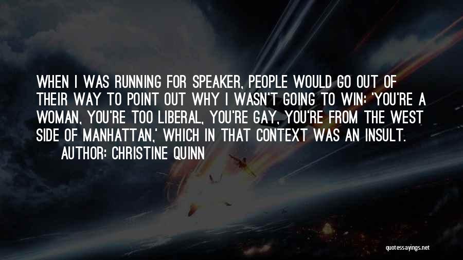 Christine Quinn Quotes: When I Was Running For Speaker, People Would Go Out Of Their Way To Point Out Why I Wasn't Going