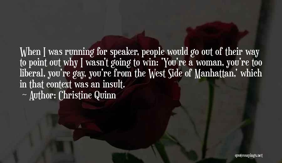 Christine Quinn Quotes: When I Was Running For Speaker, People Would Go Out Of Their Way To Point Out Why I Wasn't Going