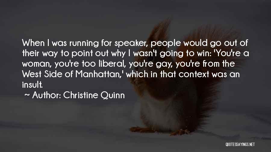 Christine Quinn Quotes: When I Was Running For Speaker, People Would Go Out Of Their Way To Point Out Why I Wasn't Going