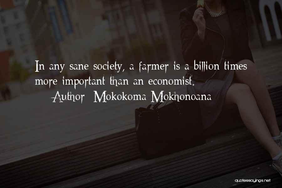 Mokokoma Mokhonoana Quotes: In Any Sane Society, A Farmer Is A Billion Times More Important Than An Economist.