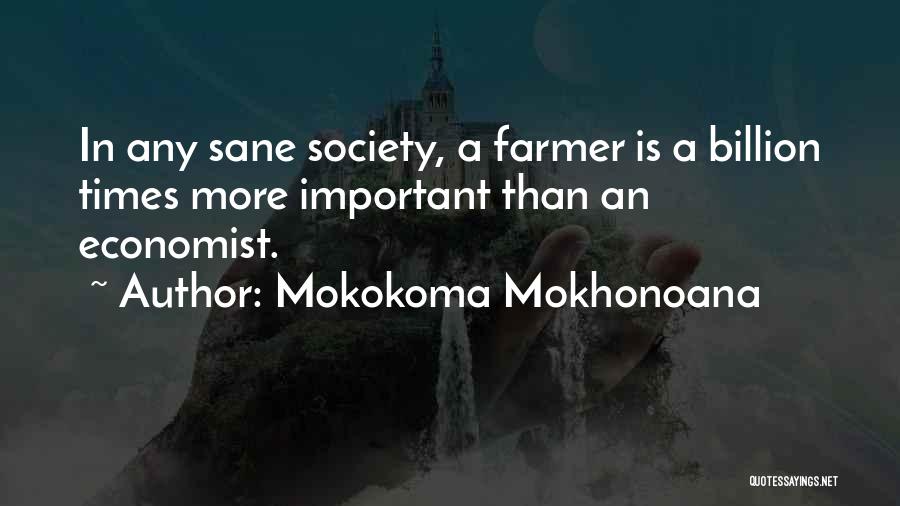 Mokokoma Mokhonoana Quotes: In Any Sane Society, A Farmer Is A Billion Times More Important Than An Economist.