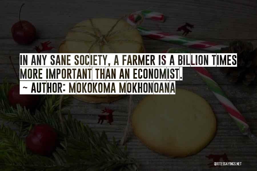 Mokokoma Mokhonoana Quotes: In Any Sane Society, A Farmer Is A Billion Times More Important Than An Economist.