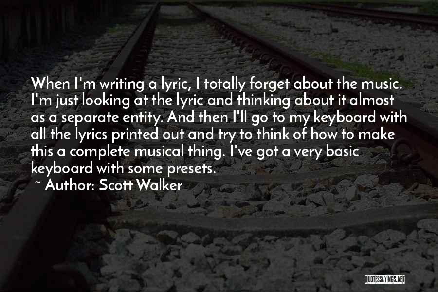 Scott Walker Quotes: When I'm Writing A Lyric, I Totally Forget About The Music. I'm Just Looking At The Lyric And Thinking About