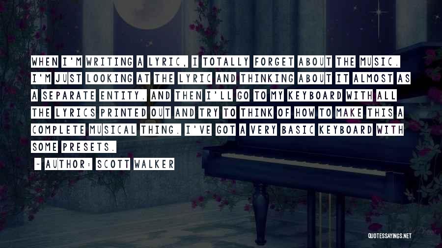 Scott Walker Quotes: When I'm Writing A Lyric, I Totally Forget About The Music. I'm Just Looking At The Lyric And Thinking About