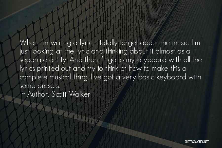 Scott Walker Quotes: When I'm Writing A Lyric, I Totally Forget About The Music. I'm Just Looking At The Lyric And Thinking About
