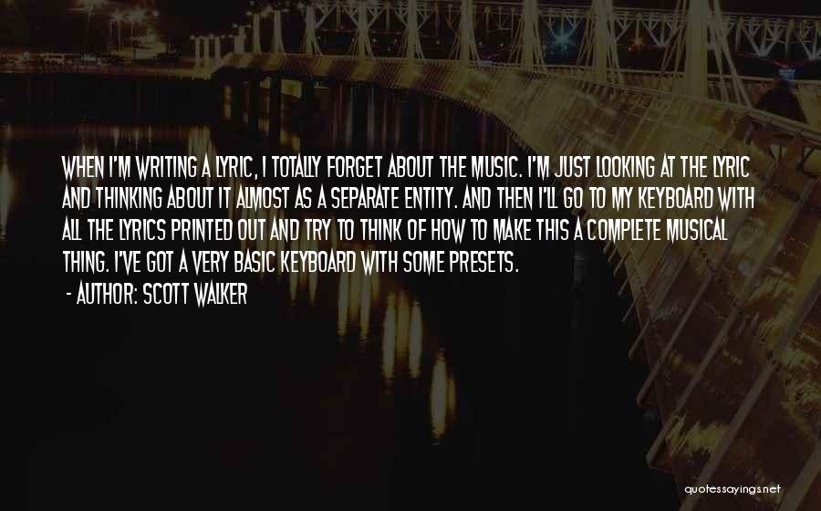 Scott Walker Quotes: When I'm Writing A Lyric, I Totally Forget About The Music. I'm Just Looking At The Lyric And Thinking About