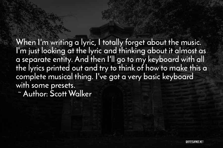 Scott Walker Quotes: When I'm Writing A Lyric, I Totally Forget About The Music. I'm Just Looking At The Lyric And Thinking About