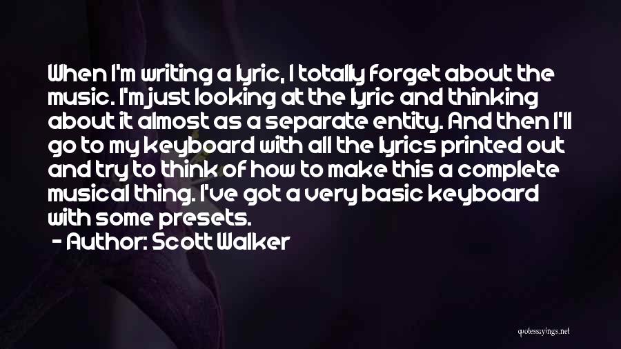 Scott Walker Quotes: When I'm Writing A Lyric, I Totally Forget About The Music. I'm Just Looking At The Lyric And Thinking About