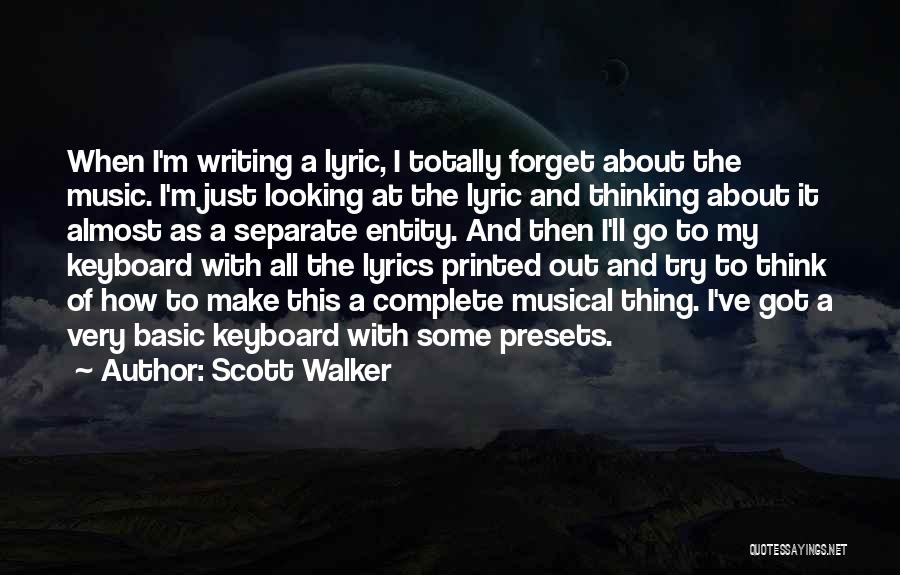 Scott Walker Quotes: When I'm Writing A Lyric, I Totally Forget About The Music. I'm Just Looking At The Lyric And Thinking About