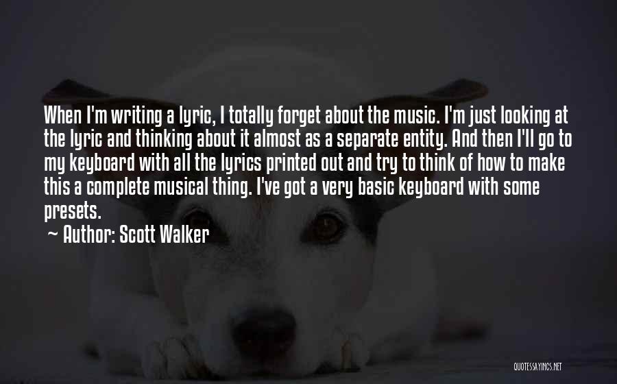 Scott Walker Quotes: When I'm Writing A Lyric, I Totally Forget About The Music. I'm Just Looking At The Lyric And Thinking About
