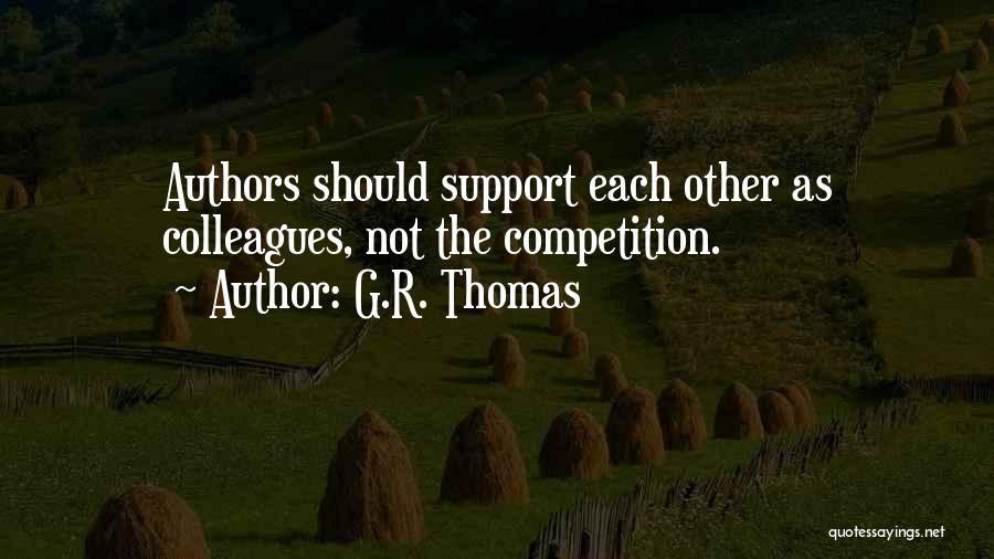 G.R. Thomas Quotes: Authors Should Support Each Other As Colleagues, Not The Competition.