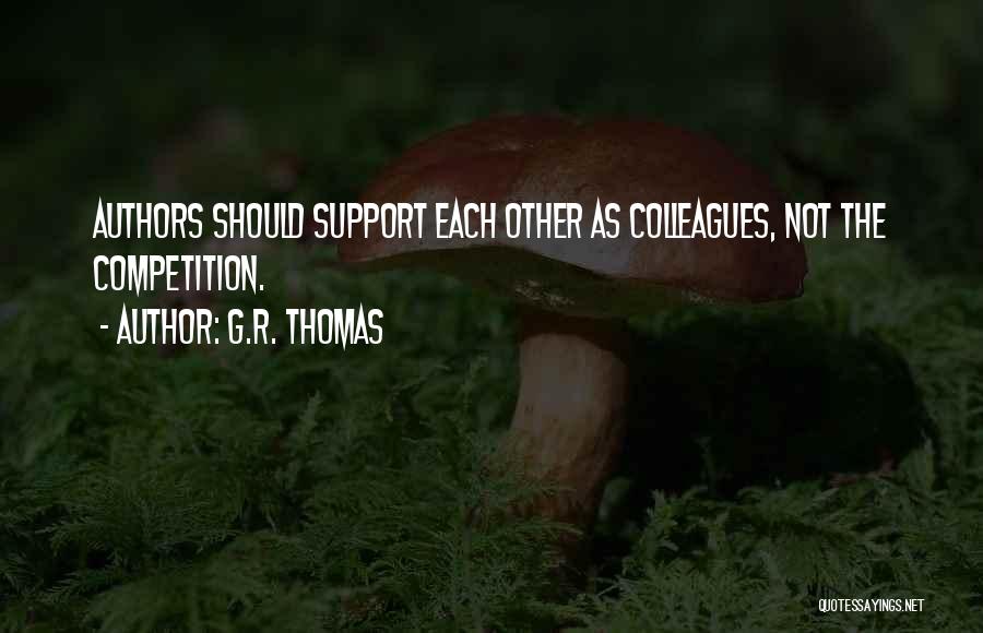 G.R. Thomas Quotes: Authors Should Support Each Other As Colleagues, Not The Competition.