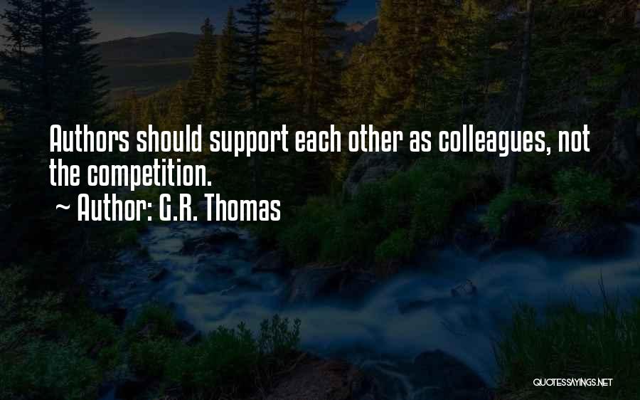 G.R. Thomas Quotes: Authors Should Support Each Other As Colleagues, Not The Competition.