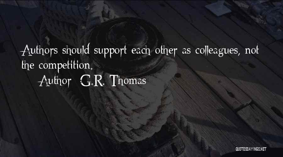 G.R. Thomas Quotes: Authors Should Support Each Other As Colleagues, Not The Competition.