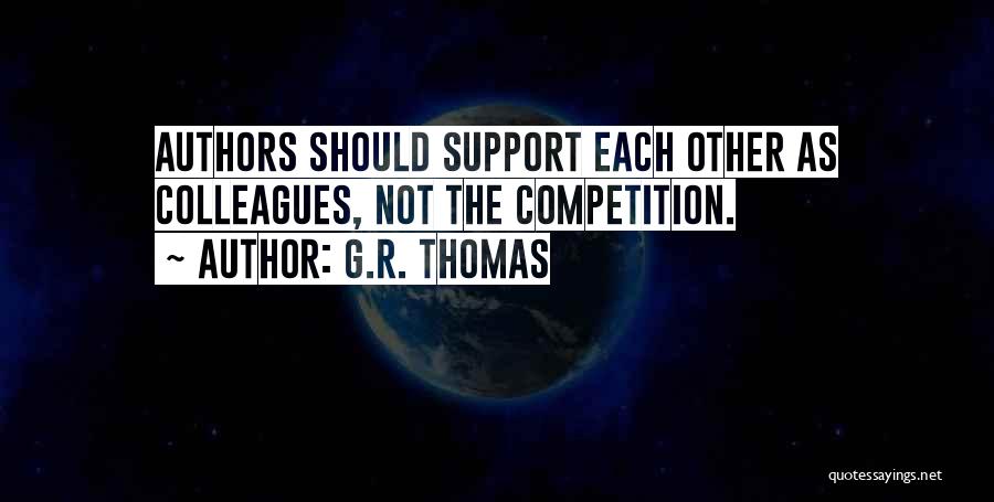 G.R. Thomas Quotes: Authors Should Support Each Other As Colleagues, Not The Competition.