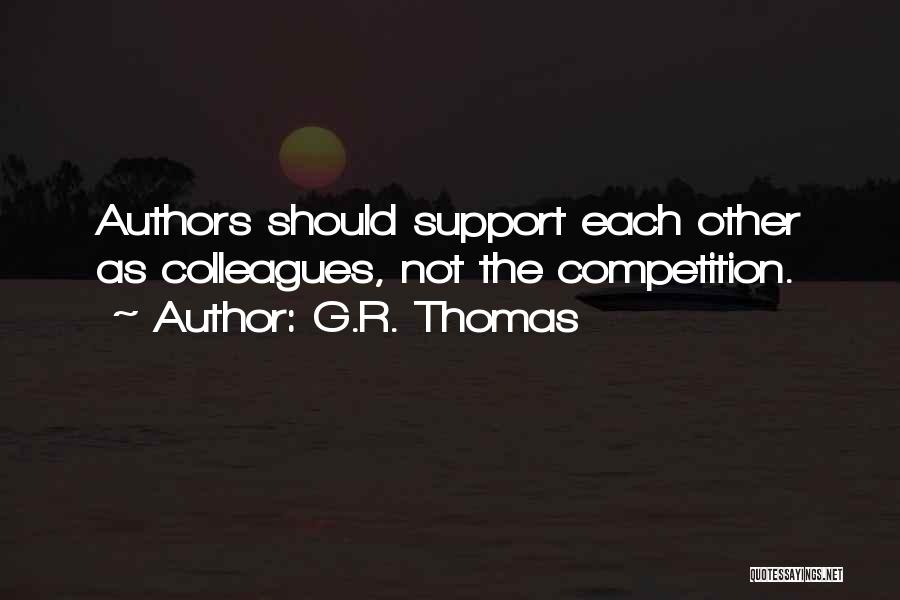 G.R. Thomas Quotes: Authors Should Support Each Other As Colleagues, Not The Competition.