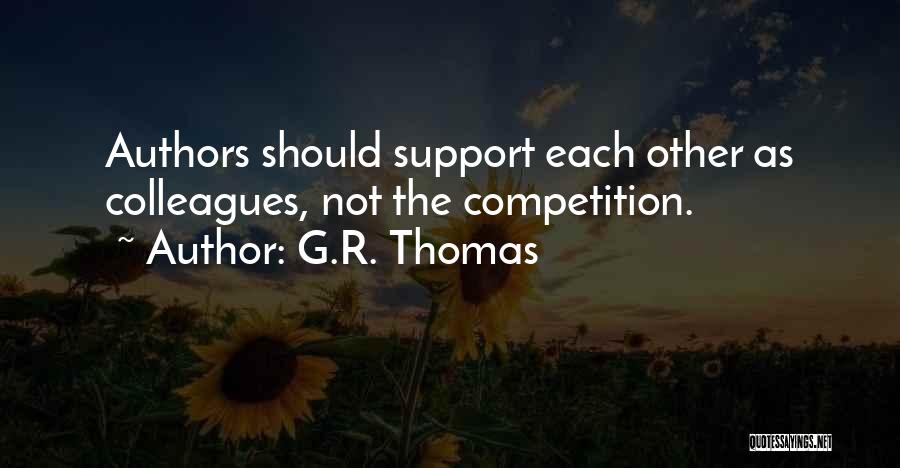 G.R. Thomas Quotes: Authors Should Support Each Other As Colleagues, Not The Competition.