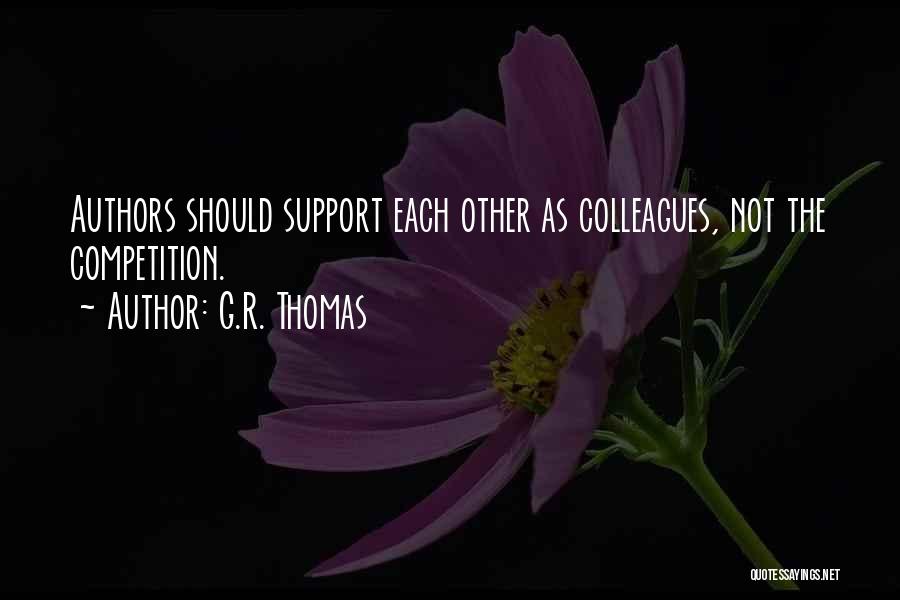 G.R. Thomas Quotes: Authors Should Support Each Other As Colleagues, Not The Competition.