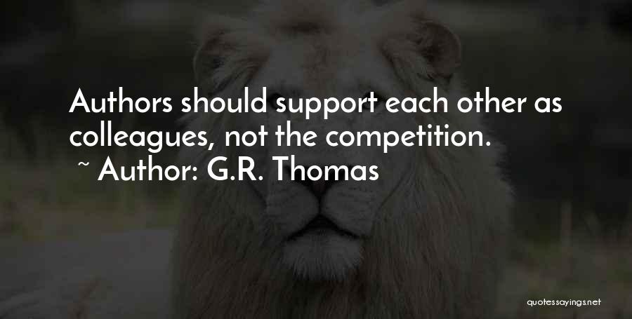 G.R. Thomas Quotes: Authors Should Support Each Other As Colleagues, Not The Competition.