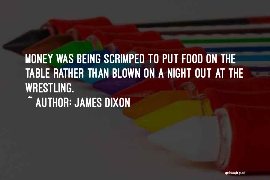 James Dixon Quotes: Money Was Being Scrimped To Put Food On The Table Rather Than Blown On A Night Out At The Wrestling.