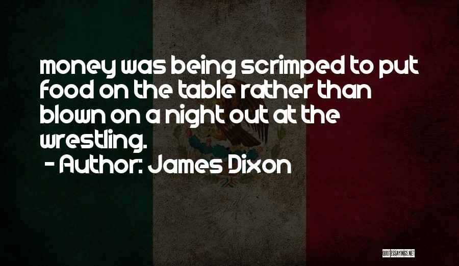 James Dixon Quotes: Money Was Being Scrimped To Put Food On The Table Rather Than Blown On A Night Out At The Wrestling.