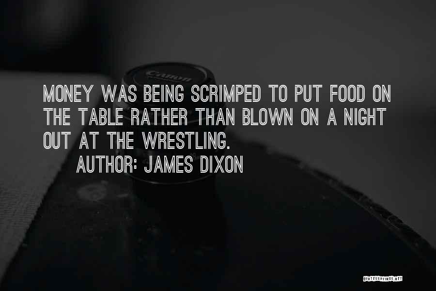 James Dixon Quotes: Money Was Being Scrimped To Put Food On The Table Rather Than Blown On A Night Out At The Wrestling.