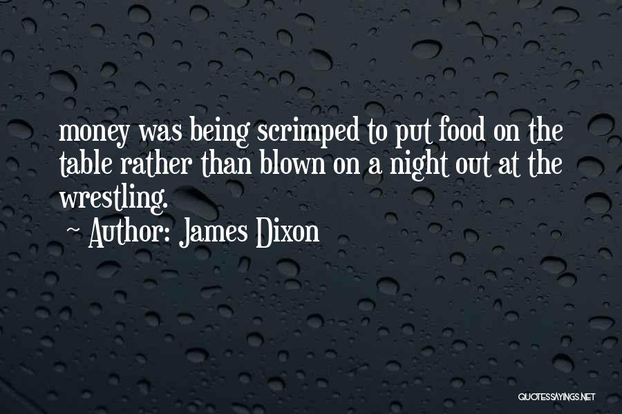 James Dixon Quotes: Money Was Being Scrimped To Put Food On The Table Rather Than Blown On A Night Out At The Wrestling.