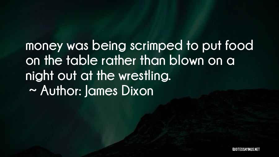 James Dixon Quotes: Money Was Being Scrimped To Put Food On The Table Rather Than Blown On A Night Out At The Wrestling.