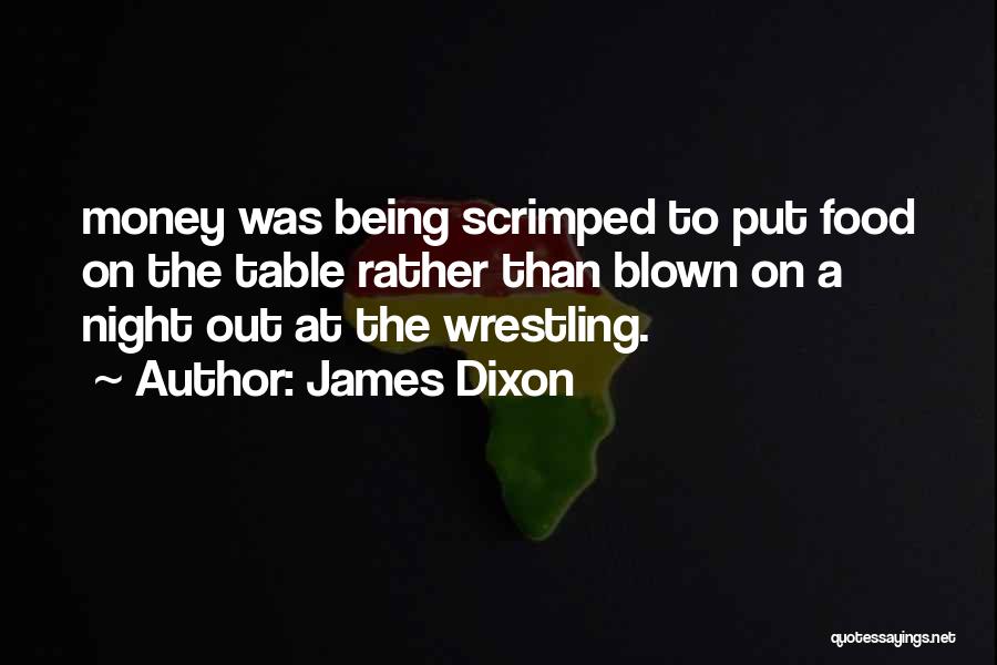 James Dixon Quotes: Money Was Being Scrimped To Put Food On The Table Rather Than Blown On A Night Out At The Wrestling.