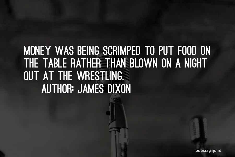 James Dixon Quotes: Money Was Being Scrimped To Put Food On The Table Rather Than Blown On A Night Out At The Wrestling.