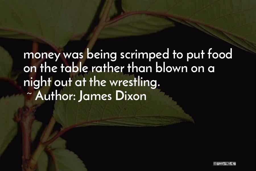 James Dixon Quotes: Money Was Being Scrimped To Put Food On The Table Rather Than Blown On A Night Out At The Wrestling.