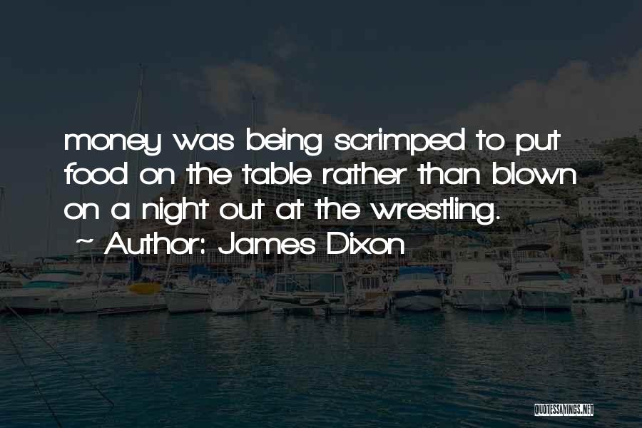 James Dixon Quotes: Money Was Being Scrimped To Put Food On The Table Rather Than Blown On A Night Out At The Wrestling.