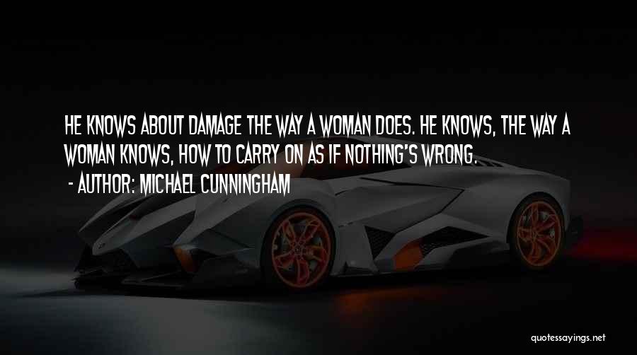 Michael Cunningham Quotes: He Knows About Damage The Way A Woman Does. He Knows, The Way A Woman Knows, How To Carry On