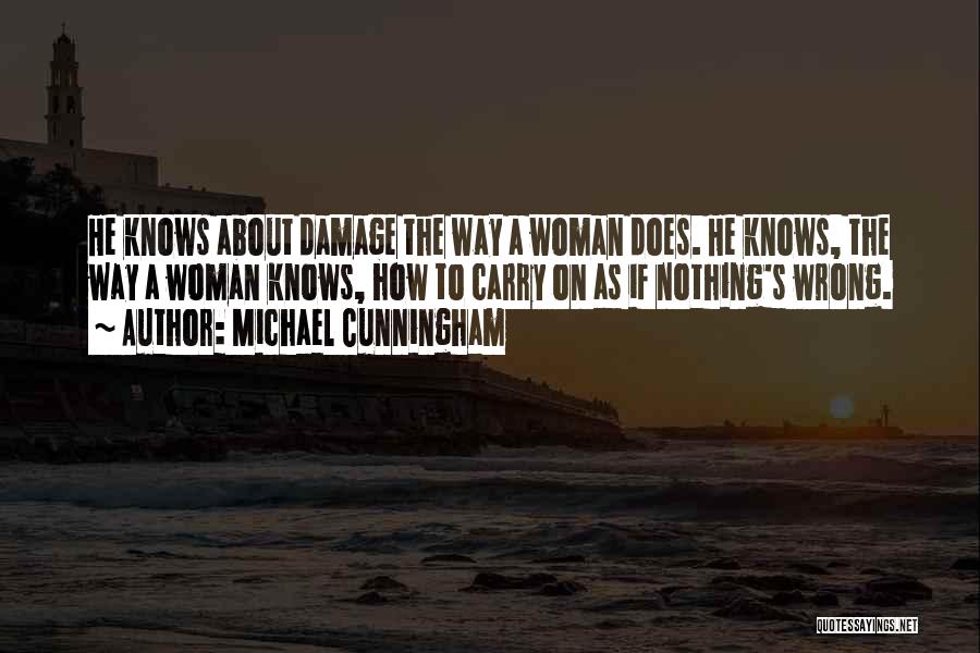 Michael Cunningham Quotes: He Knows About Damage The Way A Woman Does. He Knows, The Way A Woman Knows, How To Carry On