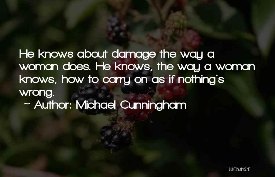 Michael Cunningham Quotes: He Knows About Damage The Way A Woman Does. He Knows, The Way A Woman Knows, How To Carry On