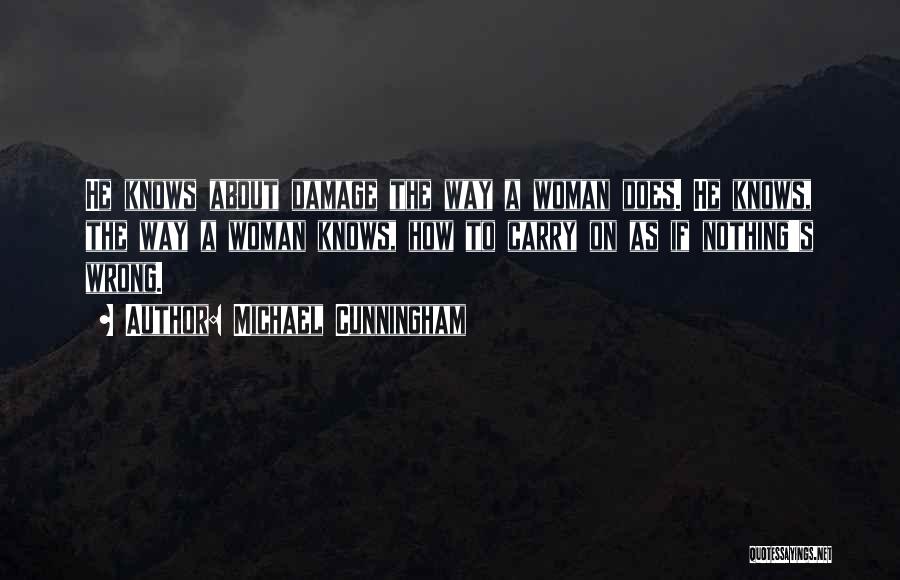 Michael Cunningham Quotes: He Knows About Damage The Way A Woman Does. He Knows, The Way A Woman Knows, How To Carry On