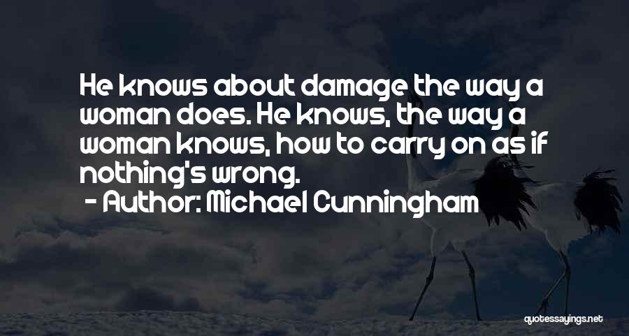 Michael Cunningham Quotes: He Knows About Damage The Way A Woman Does. He Knows, The Way A Woman Knows, How To Carry On