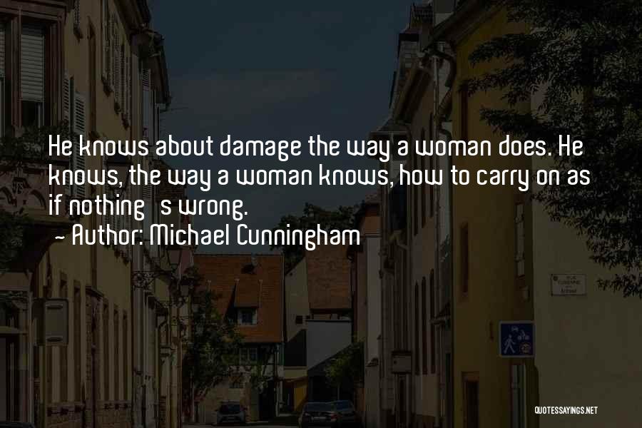 Michael Cunningham Quotes: He Knows About Damage The Way A Woman Does. He Knows, The Way A Woman Knows, How To Carry On