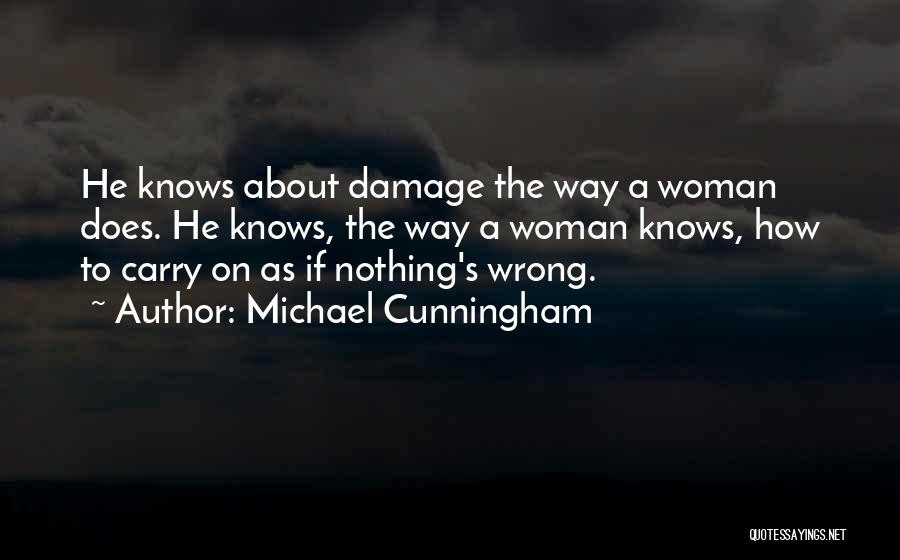 Michael Cunningham Quotes: He Knows About Damage The Way A Woman Does. He Knows, The Way A Woman Knows, How To Carry On
