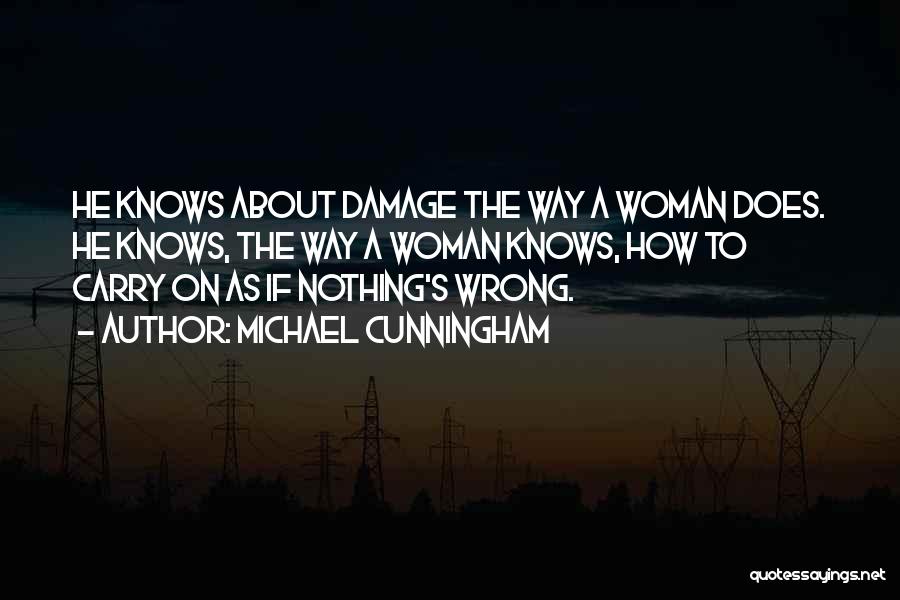 Michael Cunningham Quotes: He Knows About Damage The Way A Woman Does. He Knows, The Way A Woman Knows, How To Carry On