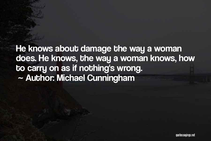 Michael Cunningham Quotes: He Knows About Damage The Way A Woman Does. He Knows, The Way A Woman Knows, How To Carry On