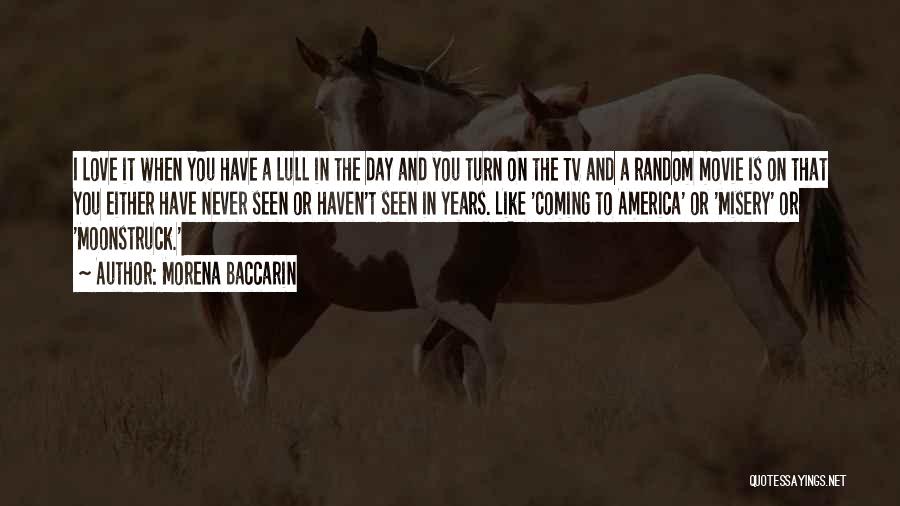 Morena Baccarin Quotes: I Love It When You Have A Lull In The Day And You Turn On The Tv And A Random