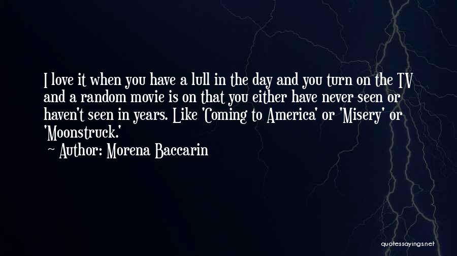 Morena Baccarin Quotes: I Love It When You Have A Lull In The Day And You Turn On The Tv And A Random